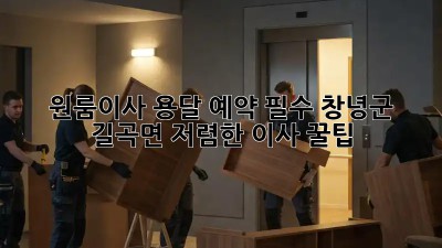 원룸이사 용달 예약 필수! 창녕군 길곡면 저렴한 이사 꿀팁 ✨